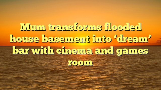 Mum transforms flooded house basement into ‘dream’ bar with cinema and games room 